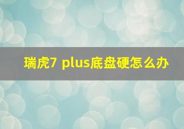 瑞虎7 plus底盘硬怎么办